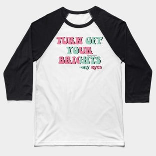 Turn off your brights Baseball T-Shirt